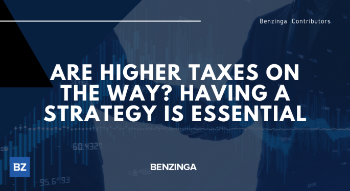 Are Higher Taxes On The Way? Having A Strategy Is Essential