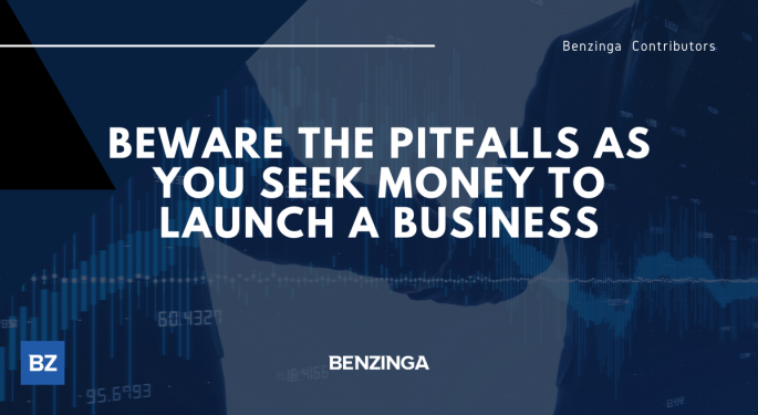 Beware The Pitfalls As You Seek Money To Launch A Business