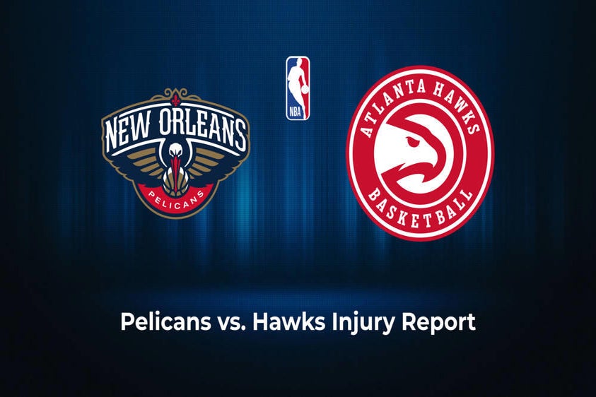 New Orleans Pelicans vs. Atlanta Hawks Injury Report News, Statuses